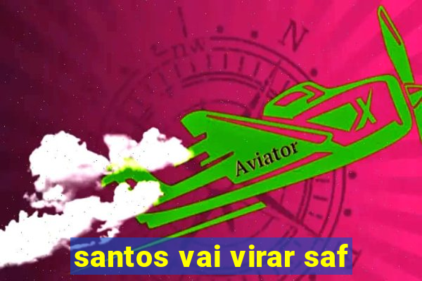 santos vai virar saf